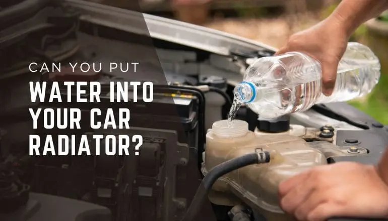 Can You Put Water Into Your Car Radiator